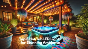 Top 5 Hot Tub LED Lights to Enhance Your Outdoor Retreat