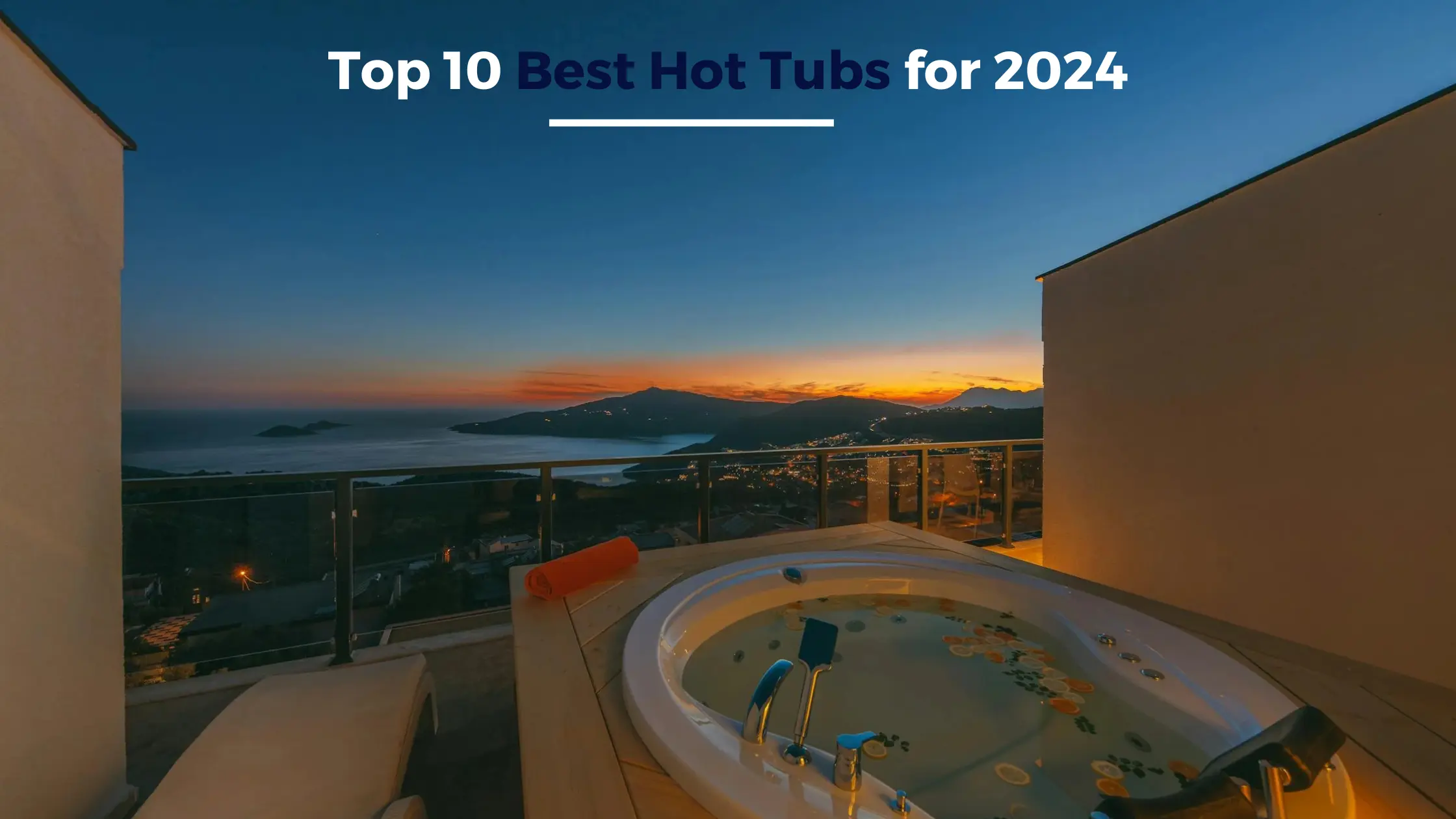 Top 10 Best Hot Tubs for 2024: Expert Buyer’s Guide